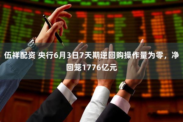 伍祥配资 央行6月3日7天期逆回购操作量为零,净回笼1776亿元